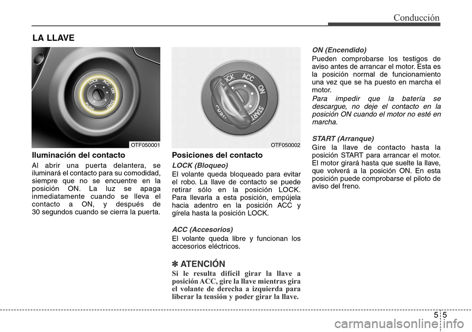 Hyundai Azera 2016 Manual del propietario (Grandeur) (in Spanish) 55
Conducción
Iluminación del contacto
Al abrir una puerta delantera, se
iluminará el contacto para su comodidad,
siempre que no se encuentre en la
posición ON. La luz se apaga
inmediatamente cuan Hyundai Azera 2016 Manual del propietario (Grandeur) (in Spanish) 55
Conducción
Iluminación del contacto
Al abrir una puerta delantera, se
iluminará el contacto para su comodidad,
siempre que no se encuentre en la
posición ON. La luz se apaga
inmediatamente cuan
