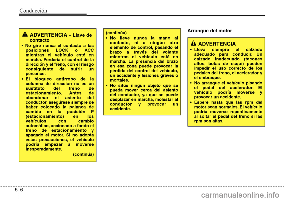 Hyundai Azera 2016 Manual del propietario (Grandeur) (in Spanish) Conducción
6 5
Arranque del motor
ADVERTENCIA
• Lleva siempre el calzado
adecuado para conducir. Un
calzado inadecuado (tacones
altos, botas de esquí) pueden
impedir el uso correcto de los
pedales Hyundai Azera 2016 Manual del propietario (Grandeur) (in Spanish) Conducción
6 5
Arranque del motor
ADVERTENCIA
• Lleva siempre el calzado
adecuado para conducir. Un
calzado inadecuado (tacones
altos, botas de esquí) pueden
impedir el uso correcto de los
pedales