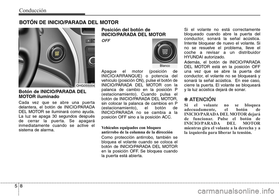 Hyundai Azera 2016 Manual del propietario (Grandeur) (in Spanish) 8 5
Conducción
Botón de INICIO/PARADA DEL
MOTOR iluminado
Cada vez que se abre una puerta
delantera, el botón de INICIO/PARADA
DEL MOTOR se iluminará como ayuda.
La luz se apaga 30 segundos despu Hyundai Azera 2016 Manual del propietario (Grandeur) (in Spanish) 8 5
Conducción
Botón de INICIO/PARADA DEL
MOTOR iluminado
Cada vez que se abre una puerta
delantera, el botón de INICIO/PARADA
DEL MOTOR se iluminará como ayuda.
La luz se apaga 30 segundos despu