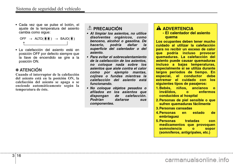 Hyundai Azera 2016 Manual del propietario (Grandeur) (in Spanish) Sistema de seguridad del vehículo
16 3
• Cada vez que se pulse el botón, el
ajuste de la temperatura del asiento
cambia como sigue:
• La calefacción del asiento está en
posición OFF por defec Hyundai Azera 2016 Manual del propietario (Grandeur) (in Spanish) Sistema de seguridad del vehículo
16 3
• Cada vez que se pulse el botón, el
ajuste de la temperatura del asiento
cambia como sigue:
• La calefacción del asiento está en
posición OFF por defec