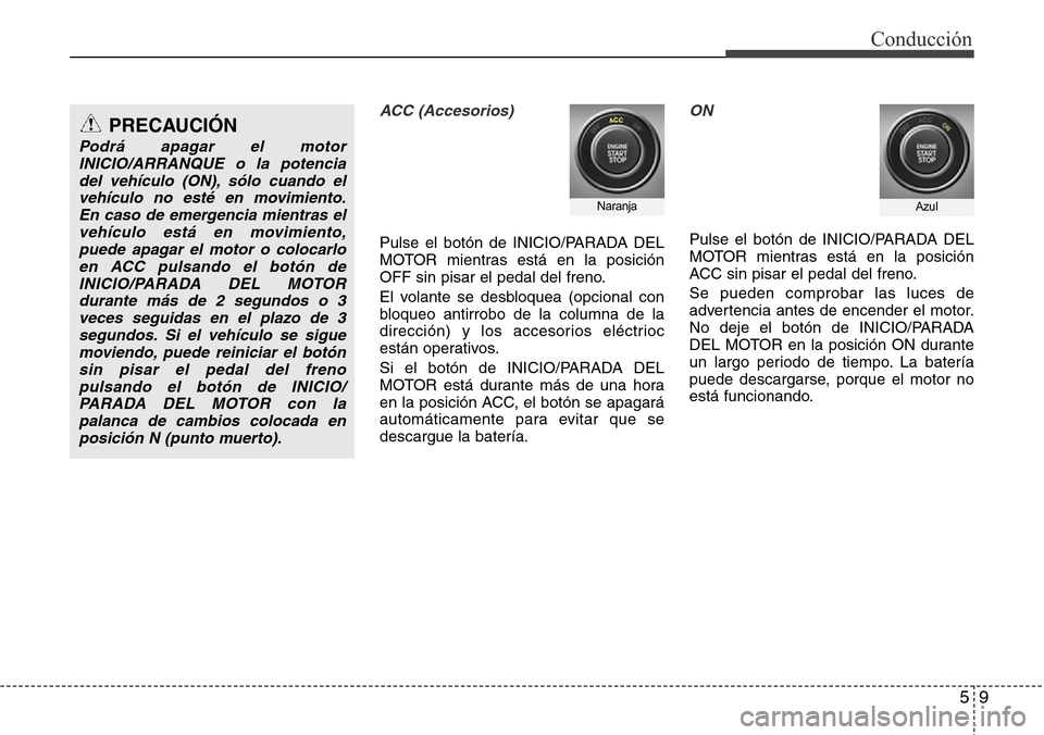 Hyundai Azera 2016 Manual del propietario (Grandeur) (in Spanish) 59
Conducción
ACC (Accesorios)
Pulse el botón de INICIO/PARADA DEL
MOTOR mientras está en la posición
OFF sin pisar el pedal del freno.
El volante se desbloquea (opcional con
bloqueo antirrobo de Hyundai Azera 2016 Manual del propietario (Grandeur) (in Spanish) 59
Conducción
ACC (Accesorios)
Pulse el botón de INICIO/PARADA DEL
MOTOR mientras está en la posición
OFF sin pisar el pedal del freno.
El volante se desbloquea (opcional con
bloqueo antirrobo de