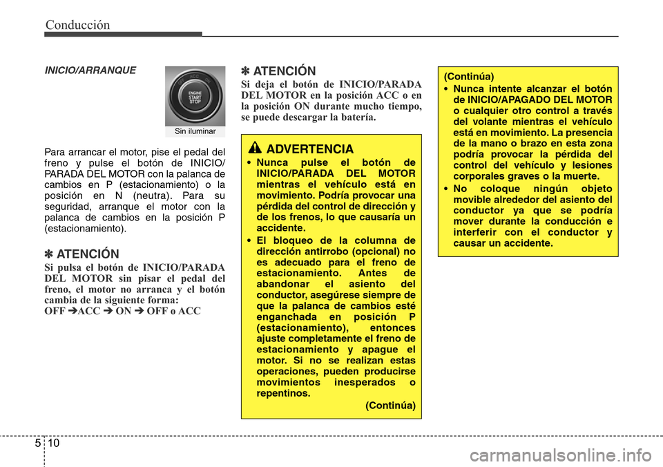 Hyundai Azera 2016 Manual del propietario (Grandeur) (in Spanish) Conducción
10 5
INICIO/ARRANQUE
Para arrancar el motor, pise el pedal del
freno y pulse el botón de INICIO/
PARADA DEL MOTOR con la palanca de
cambios en P (estacionamiento) o la
posición en N (neu Hyundai Azera 2016 Manual del propietario (Grandeur) (in Spanish) Conducción
10 5
INICIO/ARRANQUE
Para arrancar el motor, pise el pedal del
freno y pulse el botón de INICIO/
PARADA DEL MOTOR con la palanca de
cambios en P (estacionamiento) o la
posición en N (neu