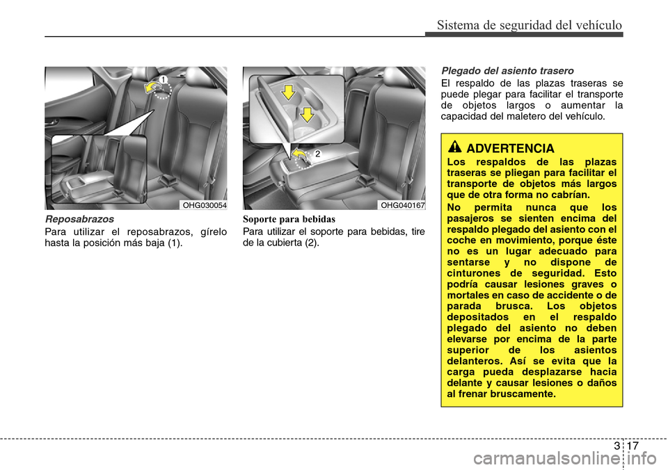 Hyundai Azera 2016 Manual del propietario (Grandeur) (in Spanish) 317
Sistema de seguridad del vehículo
Reposabrazos
Para utilizar el reposabrazos, gírelo
hasta la posición más baja (1).Soporte para bebidas
Para utilizar el soporte para bebidas, tire
de la cubie Hyundai Azera 2016 Manual del propietario (Grandeur) (in Spanish) 317
Sistema de seguridad del vehículo
Reposabrazos
Para utilizar el reposabrazos, gírelo
hasta la posición más baja (1).Soporte para bebidas
Para utilizar el soporte para bebidas, tire
de la cubie