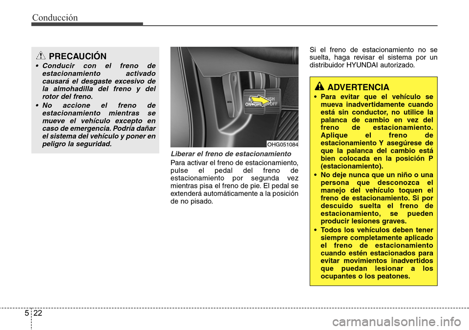 Hyundai Azera 2016 Manual del propietario (Grandeur) (in Spanish) Conducción
22 5
Liberar el freno de estacionamiento
Para activar el freno de estacionamiento,
pulse el pedal del freno de
estacionamiento por segunda vez
mientras pisa el freno de pie. El pedal se
ex Hyundai Azera 2016 Manual del propietario (Grandeur) (in Spanish) Conducción
22 5
Liberar el freno de estacionamiento
Para activar el freno de estacionamiento,
pulse el pedal del freno de
estacionamiento por segunda vez
mientras pisa el freno de pie. El pedal se
ex