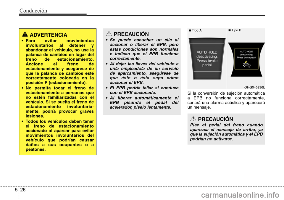 Hyundai Azera 2016 Manual del propietario (Grandeur) (in Spanish) Conducción
26 5
Si la conversión de sujeción automática
a EPB no funciona correctamente,
sonará una alarma acústica y aparecerá
un mensaje.
ADVERTENCIA
• Para evitar movimientos
involuntarios Hyundai Azera 2016 Manual del propietario (Grandeur) (in Spanish) Conducción
26 5
Si la conversión de sujeción automática
a EPB no funciona correctamente,
sonará una alarma acústica y aparecerá
un mensaje.
ADVERTENCIA
• Para evitar movimientos
involuntarios