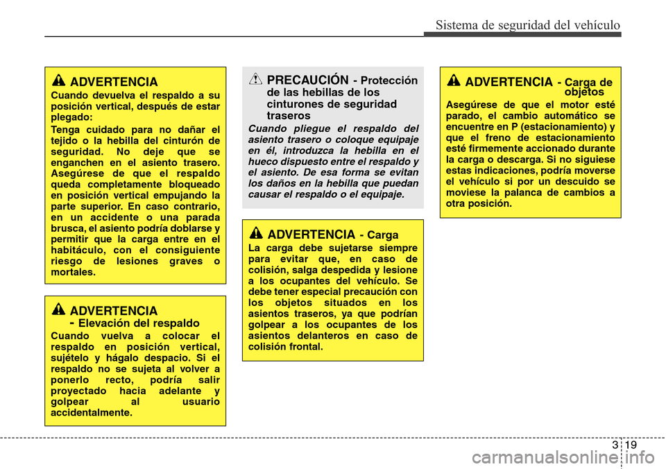 Hyundai Azera 2016 Manual del propietario (Grandeur) (in Spanish) 319
Sistema de seguridad del vehículo
ADVERTENCIA- Carga de
objetos
Asegúrese de que el motor esté
parado, el cambio automático se
encuentre en P (estacionamiento) y
que el freno de estacionamient Hyundai Azera 2016 Manual del propietario (Grandeur) (in Spanish) 319
Sistema de seguridad del vehículo
ADVERTENCIA- Carga de
objetos
Asegúrese de que el motor esté
parado, el cambio automático se
encuentre en P (estacionamiento) y
que el freno de estacionamient