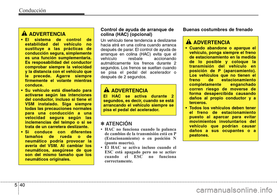 Hyundai Azera 2016 Manual del propietario (Grandeur) (in Spanish) Conducción
40 5
Control de ayuda de arranque de
colina (HAC) (opcional)
Un vehículo tiene tendencia a deslizarse
hacia atrá en una colina cuando arranca
después de parar. El control de ayuda de
ar Hyundai Azera 2016 Manual del propietario (Grandeur) (in Spanish) Conducción
40 5
Control de ayuda de arranque de
colina (HAC) (opcional)
Un vehículo tiene tendencia a deslizarse
hacia atrá en una colina cuando arranca
después de parar. El control de ayuda de
ar