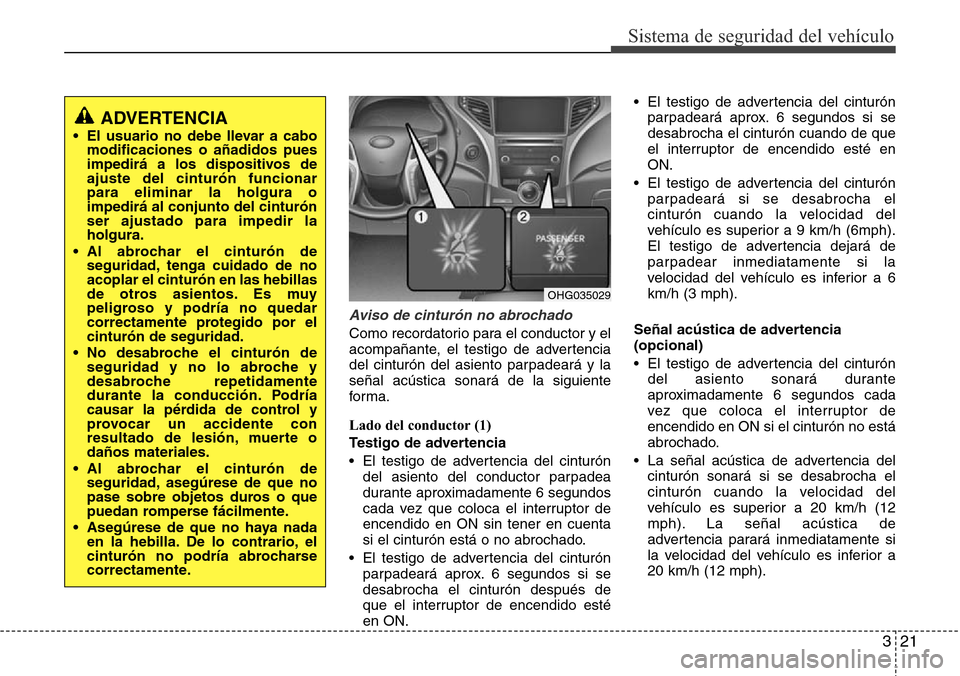 Hyundai Azera 2016 Manual del propietario (Grandeur) (in Spanish) 321
Sistema de seguridad del vehículo
Aviso de cinturón no abrochado
Como recordatorio para el conductor y el
acompañante, el testigo de advertencia
del cinturón del asiento parpadeará y la
seña Hyundai Azera 2016 Manual del propietario (Grandeur) (in Spanish) 321
Sistema de seguridad del vehículo
Aviso de cinturón no abrochado
Como recordatorio para el conductor y el
acompañante, el testigo de advertencia
del cinturón del asiento parpadeará y la
seña