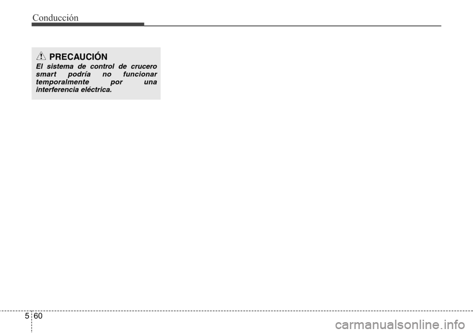 Hyundai Azera 2016  Manual del propietario (Grandeur) (in Spanish) Conducción
60 5
PRECAUCIÓN
El sistema de control de crucero
smart podría no funcionar
temporalmente por una
interferencia eléctrica. 