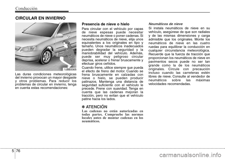 Hyundai Azera 2016  Manual del propietario (Grandeur) (in Spanish) Conducción
76 5
Las duras condiciones meteorológicas
del invierno provocan un mayor desgaste
y otros problemas. Para reducir los
problemas de circular en invierno, tenga
en cuenta estas recomendacio