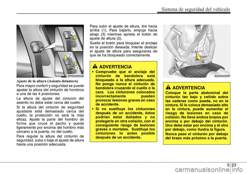 Hyundai Azera 2016 Manual del propietario (Grandeur) (in Spanish) 323
Sistema de seguridad del vehículo
Ajuste de la altura (Asiento delantero)
Para mayor confort y seguridad se puede
ajustar la altura del cinturón de hombros
a una de las 4 posiciones.
La altura d Hyundai Azera 2016 Manual del propietario (Grandeur) (in Spanish) 323
Sistema de seguridad del vehículo
Ajuste de la altura (Asiento delantero)
Para mayor confort y seguridad se puede
ajustar la altura del cinturón de hombros
a una de las 4 posiciones.
La altura d