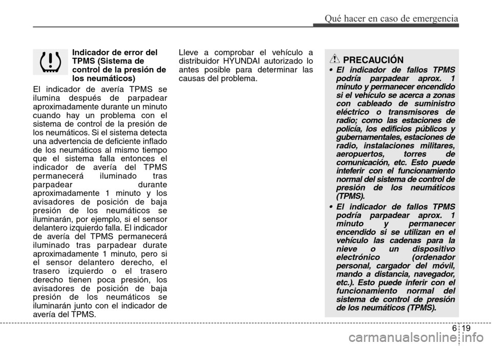 Hyundai Azera 2016  Manual del propietario (Grandeur) (in Spanish) 619
Qué hacer en caso de emergencia
Indicador de error del
TPMS (Sistema de
control de la presión de
los neumáticos)
El indicador de avería TPMS se
ilumina después de parpadear
aproximadamente du