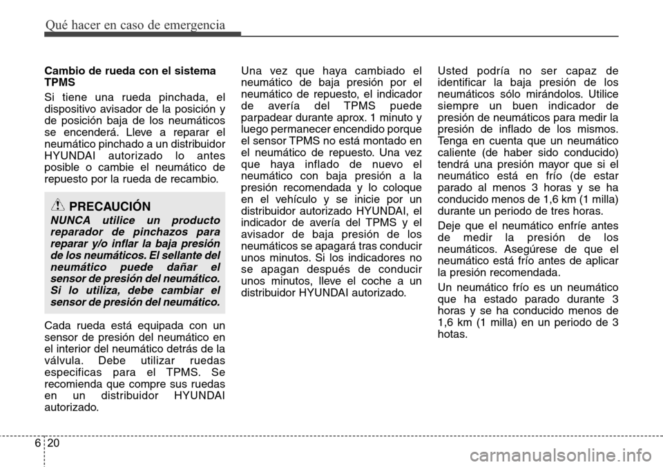 Hyundai Azera 2016  Manual del propietario (Grandeur) (in Spanish) Qué hacer en caso de emergencia
20 6
Cambio de rueda con el sistema
TPMS
Si tiene una rueda pinchada, el
dispositivo avisador de la posición y
de posición baja de los neumáticos
se encenderá. Lle