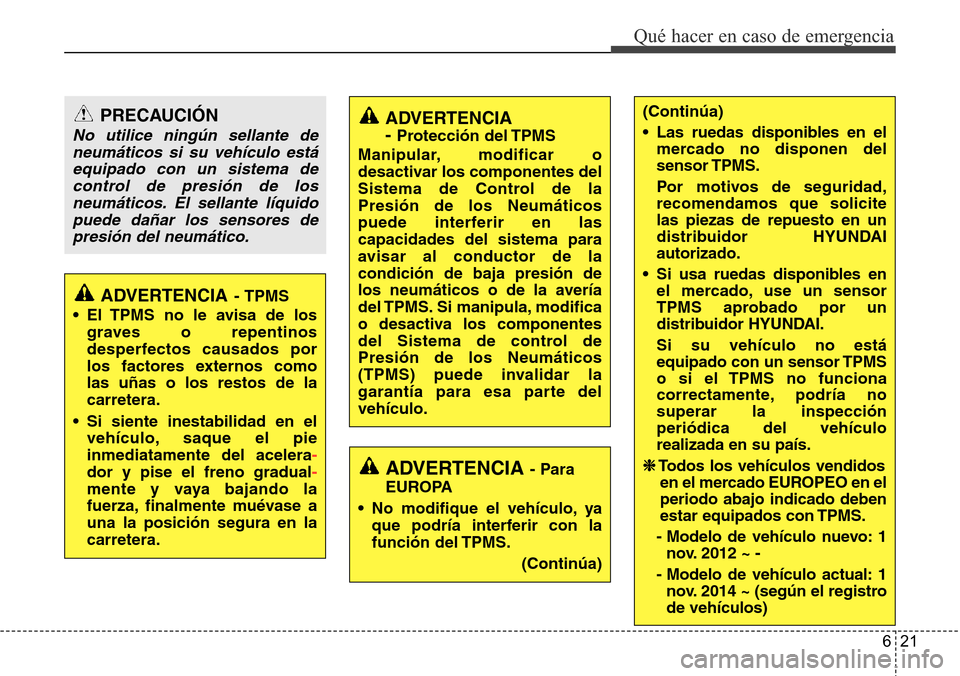 Hyundai Azera 2016  Manual del propietario (Grandeur) (in Spanish) 621
Qué hacer en caso de emergencia
PRECAUCIÓN
No utilice ningún sellante de
neumáticos si su vehículo está
equipado con un sistema de
control de presión de los
neumáticos. El sellante líquid