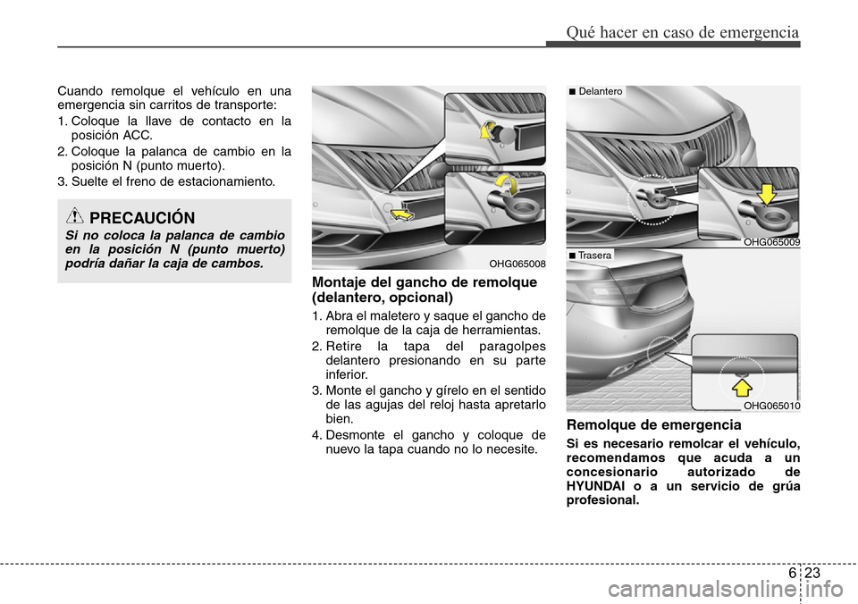 Hyundai Azera 2016  Manual del propietario (Grandeur) (in Spanish) 623
Qué hacer en caso de emergencia
Cuando remolque el vehículo en una
emergencia sin carritos de transporte:
1. Coloque la llave de contacto en la
posición ACC.
2. Coloque la palanca de cambio en 
