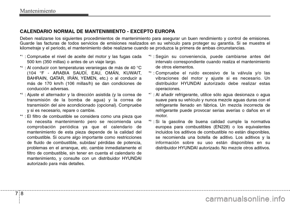 Hyundai Azera 2016 Manual del propietario (Grandeur) (in Spanish) Mantenimiento
8 7
CALENDARIO NORMAL DE MANTENIMIENTO - EXCEPTO EUROPA
Deben realizarse los siguientes procedimientos de mantenimiento para asegurar un buen rendimiento y control de emisiones.
Guarde Hyundai Azera 2016 Manual del propietario (Grandeur) (in Spanish) Mantenimiento
8 7
CALENDARIO NORMAL DE MANTENIMIENTO - EXCEPTO EUROPA
Deben realizarse los siguientes procedimientos de mantenimiento para asegurar un buen rendimiento y control de emisiones.
Guarde