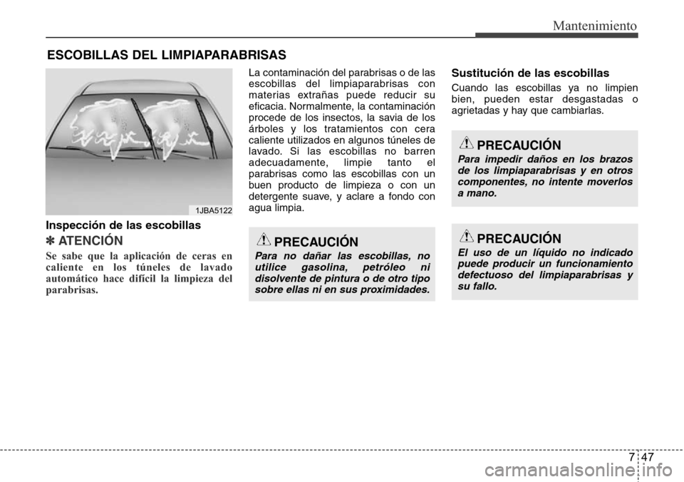 Hyundai Azera 2016  Manual del propietario (Grandeur) (in Spanish) 747
Mantenimiento
ESCOBILLAS DEL LIMPIAPARABRISAS
Inspección de las escobillas
✽ ATENCI