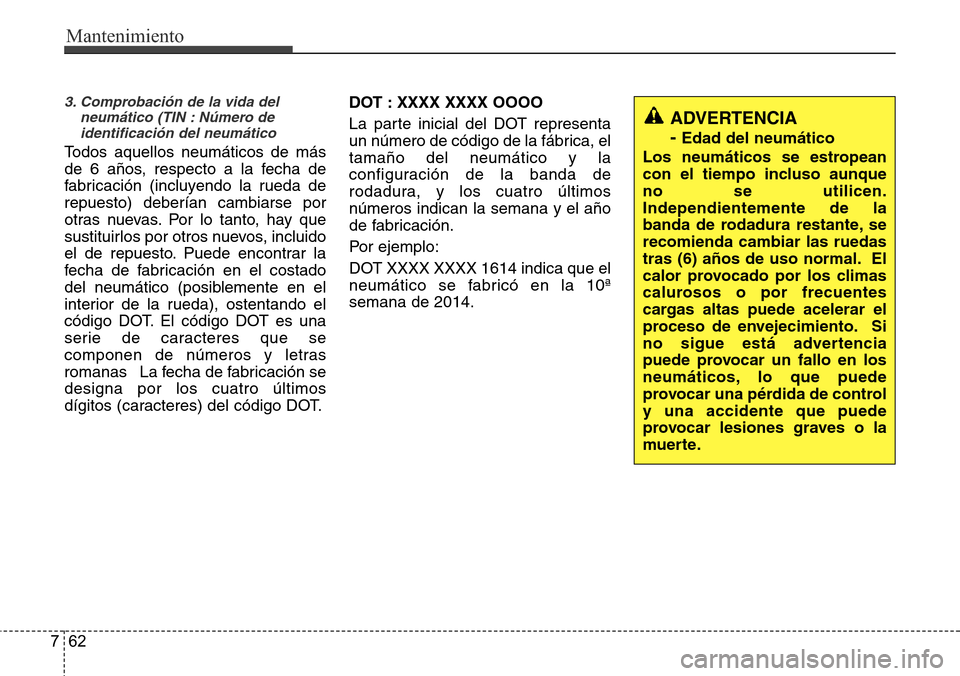 Hyundai Azera 2016 Manual del propietario (Grandeur) (in Spanish) Mantenimiento
62 7
3. Comprobación de la vida del
neumático (TIN : Número de
identificación del neumático
Todos aquellos neumáticos de más
de 6 años, respecto a la fecha de
fabricación (inclu Hyundai Azera 2016 Manual del propietario (Grandeur) (in Spanish) Mantenimiento
62 7
3. Comprobación de la vida del
neumático (TIN : Número de
identificación del neumático
Todos aquellos neumáticos de más
de 6 años, respecto a la fecha de
fabricación (inclu