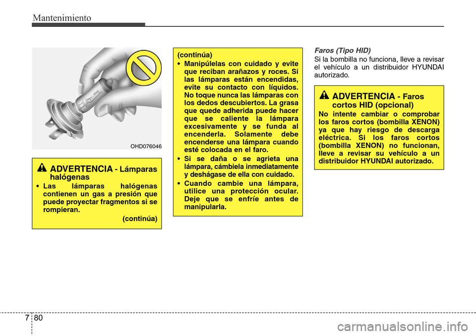 Hyundai Azera 2016 Manual del propietario (Grandeur) (in Spanish) Mantenimiento
80 7
Faros (Tipo HID)
Si la bombilla no funciona, lleve a revisar
el vehículo a un distribuidor HYUNDAI
autorizado.(continúa)
• Manipúlelas con cuidado y evite
que reciban arañazos Hyundai Azera 2016 Manual del propietario (Grandeur) (in Spanish) Mantenimiento
80 7
Faros (Tipo HID)
Si la bombilla no funciona, lleve a revisar
el vehículo a un distribuidor HYUNDAI
autorizado.(continúa)
• Manipúlelas con cuidado y evite
que reciban arañazos