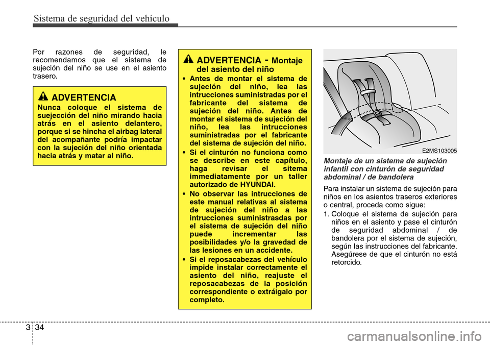 Hyundai Azera 2016 Manual del propietario (Grandeur) (in Spanish) Sistema de seguridad del vehículo
34 3
Por razones de seguridad, le
recomendamos que el sistema de
sujeción del niño se use en el asiento
trasero.
Montaje de un sistema de sujeción
infantil con ci Hyundai Azera 2016 Manual del propietario (Grandeur) (in Spanish) Sistema de seguridad del vehículo
34 3
Por razones de seguridad, le
recomendamos que el sistema de
sujeción del niño se use en el asiento
trasero.
Montaje de un sistema de sujeción
infantil con ci
