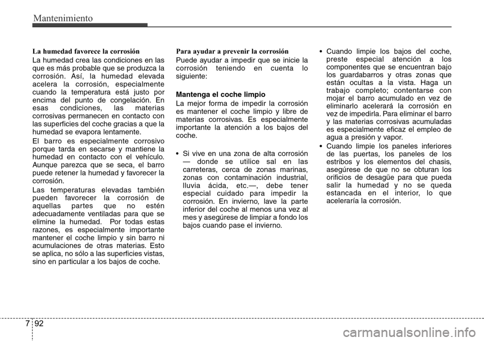 Hyundai Azera 2016 Manual del propietario (Grandeur) (in Spanish) Mantenimiento
92 7
La humedad favorece la corrosión
La humedad crea las condiciones en las
que es más probable que se produzca la
corrosión. Así, la humedad elevada
acelera la corrosión, especial Hyundai Azera 2016 Manual del propietario (Grandeur) (in Spanish) Mantenimiento
92 7
La humedad favorece la corrosión
La humedad crea las condiciones en las
que es más probable que se produzca la
corrosión. Así, la humedad elevada
acelera la corrosión, especial