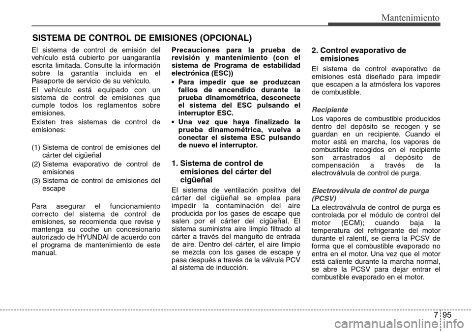 Hyundai Azera 2016 Manual del propietario (Grandeur) (in Spanish) 795
Mantenimiento
SISTEMA DE CONTROL DE EMISIONES (OPCIONAL)
El sistema de control de emisión del
vehículo está cubierto por uangarantía
escrita limitada. Consulte la información
sobre la garant Hyundai Azera 2016 Manual del propietario (Grandeur) (in Spanish) 795
Mantenimiento
SISTEMA DE CONTROL DE EMISIONES (OPCIONAL)
El sistema de control de emisión del
vehículo está cubierto por uangarantía
escrita limitada. Consulte la información
sobre la garant