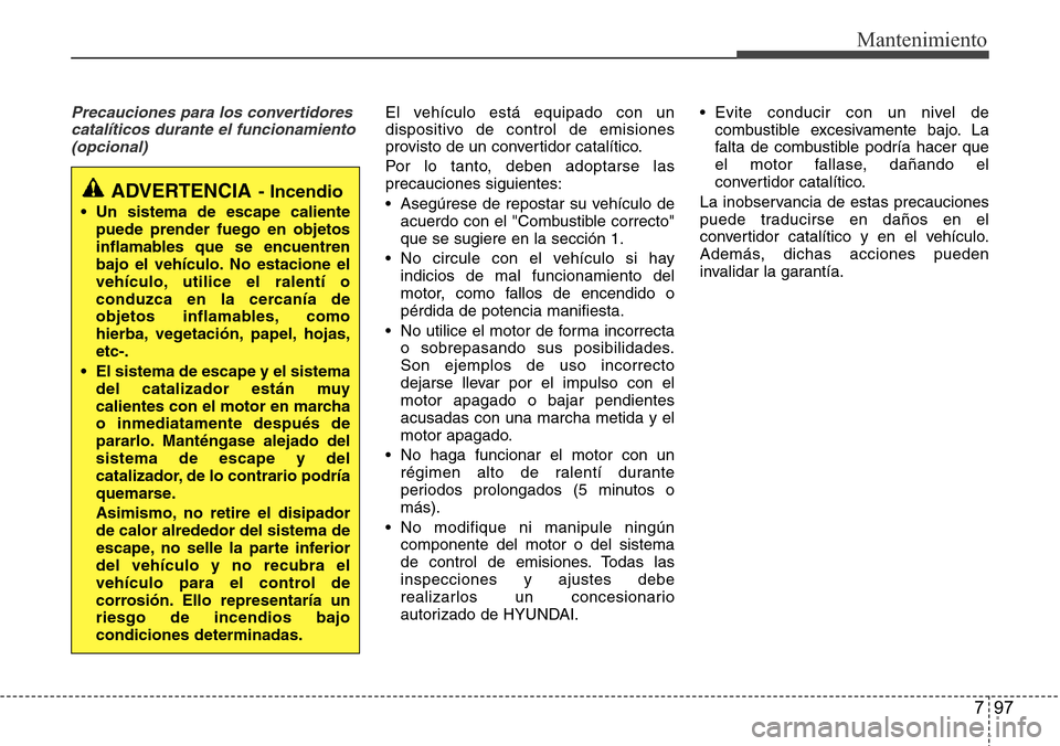 Hyundai Azera 2016 Manual del propietario (Grandeur) (in Spanish) 797
Mantenimiento
Precauciones para los convertidores
catalíticos durante el funcionamiento
(opcional)El vehículo está equipado con un
dispositivo de control de emisiones
provisto de un convertidor Hyundai Azera 2016 Manual del propietario (Grandeur) (in Spanish) 797
Mantenimiento
Precauciones para los convertidores
catalíticos durante el funcionamiento
(opcional)El vehículo está equipado con un
dispositivo de control de emisiones
provisto de un convertidor