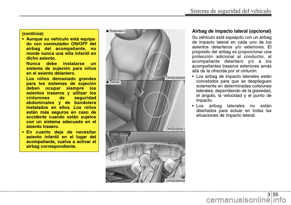 Hyundai Azera 2016 Manual del propietario (Grandeur) (in Spanish) 355
Sistema de seguridad del vehículo
Airbag de impacto lateral (opcional)
Su vehículo está equiapdo con un airbag
de impacto lateral en cada uno de los
asientos delanteros y/o exteriores. El
prop Hyundai Azera 2016 Manual del propietario (Grandeur) (in Spanish) 355
Sistema de seguridad del vehículo
Airbag de impacto lateral (opcional)
Su vehículo está equiapdo con un airbag
de impacto lateral en cada uno de los
asientos delanteros y/o exteriores. El
prop