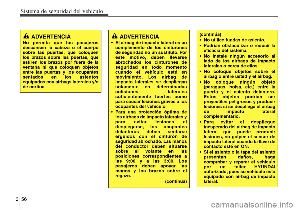 Hyundai Azera 2016 Manual del propietario (Grandeur) (in Spanish) Sistema de seguridad del vehículo
56 3
(continúa)
• No utilice fundas de asiento.
• Podrían obstaculizar o reducir la
eficacia del sistema.
• No instale ningún accesorio al
lado de los airba Hyundai Azera 2016 Manual del propietario (Grandeur) (in Spanish) Sistema de seguridad del vehículo
56 3
(continúa)
• No utilice fundas de asiento.
• Podrían obstaculizar o reducir la
eficacia del sistema.
• No instale ningún accesorio al
lado de los airba
