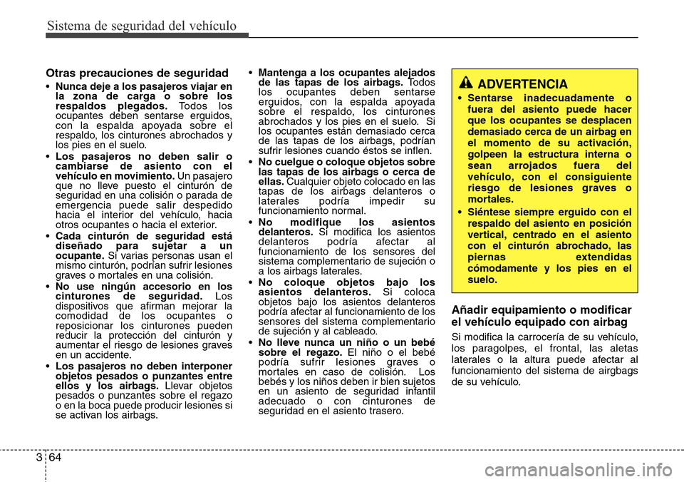 Hyundai Azera 2016 Manual del propietario (Grandeur) (in Spanish) Sistema de seguridad del vehículo
64 3
Otras precauciones de seguridad
•Nunca deje a los pasajeros viajar en
la zona de carga o sobre los
respaldos plegados.Todos los
ocupantes deben sentarse ergui Hyundai Azera 2016 Manual del propietario (Grandeur) (in Spanish) Sistema de seguridad del vehículo
64 3
Otras precauciones de seguridad
•Nunca deje a los pasajeros viajar en
la zona de carga o sobre los
respaldos plegados.Todos los
ocupantes deben sentarse ergui