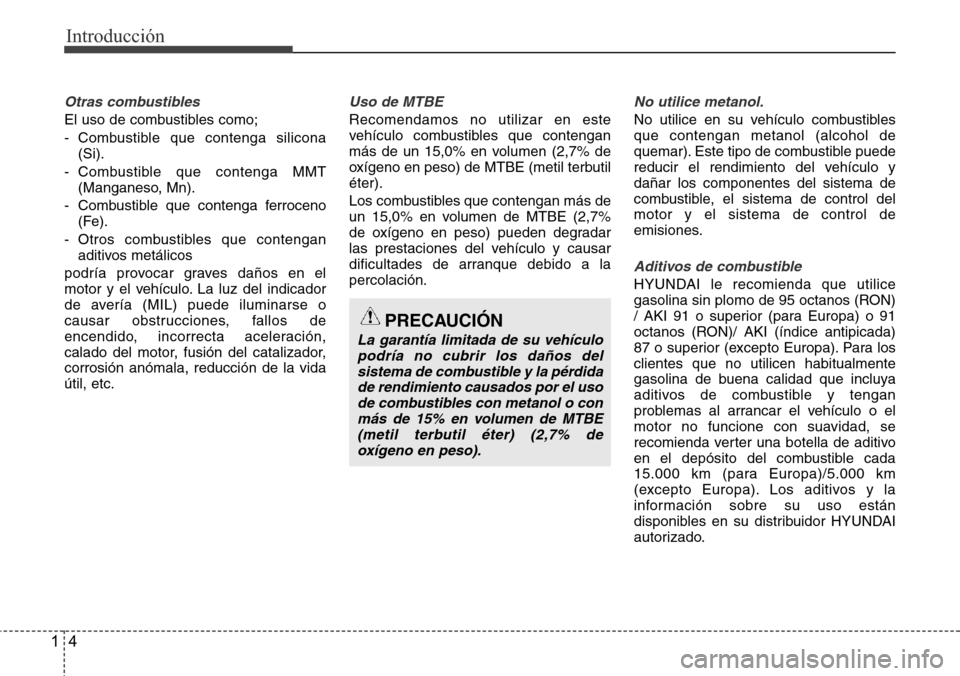Hyundai Azera 2016 Manual del propietario (Grandeur) (in Spanish) Introducción
4 1
Otras combustibles
El uso de combustibles como;
- Combustible que contenga silicona
(Si).
- Combustible que contenga MMT
(Manganeso, Mn).
- Combustible que contenga ferroceno
(Fe).
- Hyundai Azera 2016 Manual del propietario (Grandeur) (in Spanish) Introducción
4 1
Otras combustibles
El uso de combustibles como;
- Combustible que contenga silicona
(Si).
- Combustible que contenga MMT
(Manganeso, Mn).
- Combustible que contenga ferroceno
(Fe).
-