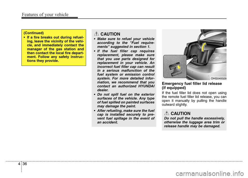 Hyundai Azera 2015 Owners Manual Features of your vehicle
36 4
Emergency fuel filler lid release
(if equipped)
If the fuel filler lid does not open using
the remote fuel filler lid release, you can
open it manually by pulling the han Hyundai Azera 2015 Owners Manual Features of your vehicle
36 4
Emergency fuel filler lid release
(if equipped)
If the fuel filler lid does not open using
the remote fuel filler lid release, you can
open it manually by pulling the han