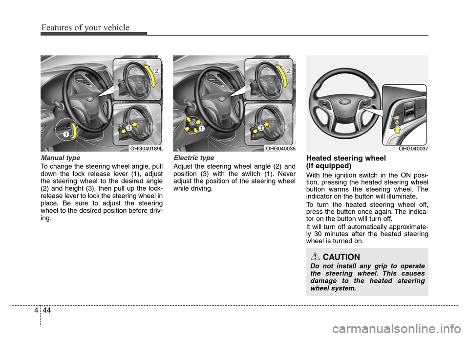 Hyundai Azera 2015 Owners Manual Features of your vehicle
44 4
Manual type
To change the steering wheel angle, pull
down the lock release lever (1), adjust
the steering wheel to the desired angle
(2) and height (3), then pull up the Hyundai Azera 2015 Owners Manual Features of your vehicle
44 4
Manual type
To change the steering wheel angle, pull
down the lock release lever (1), adjust
the steering wheel to the desired angle
(2) and height (3), then pull up the