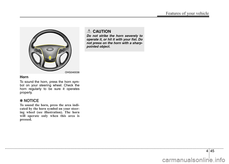Hyundai Azera 2015  Owners Manual 445
Features of your vehicle
Horn
To sound the horn, press the horn sym-
bol on your steering wheel. Check the
horn regularly to be sure it operates
properly.
✽NOTICE
To sound the horn, press the ar