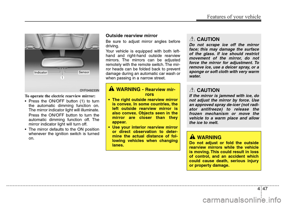 Hyundai Azera 2015 Owners Manual 447
Features of your vehicle
To operate the electric rearview mirror:
• Press the ON/OFF button (1) to turn
the automatic dimming function on.
The mirror indicator light will illuminate.
Press the O Hyundai Azera 2015 Owners Manual 447
Features of your vehicle
To operate the electric rearview mirror:
• Press the ON/OFF button (1) to turn
the automatic dimming function on.
The mirror indicator light will illuminate.
Press the O