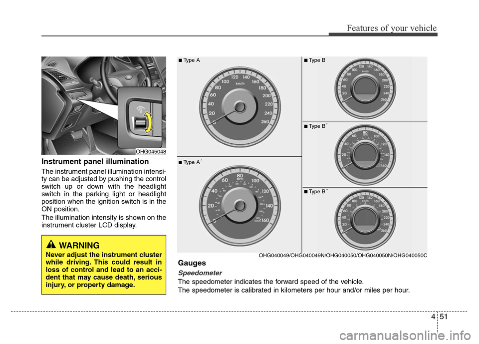 Hyundai Azera 2015  Owners Manual 451
Features of your vehicle
Instrument panel illumination
The instrument panel illumination intensi-
ty can be adjusted by pushing the control
switch up or down with the headlight
switch in the parki