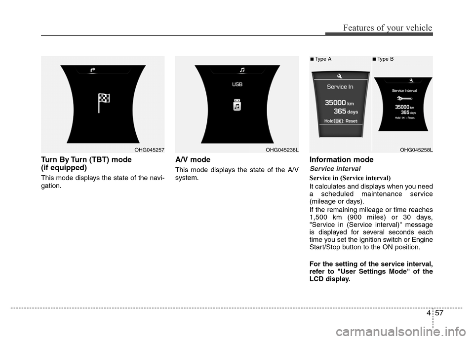 Hyundai Azera 2015  Owners Manual 457
Features of your vehicle
Turn By Turn (TBT) mode 
(if equipped)
This mode displays the state of the navi-
gation.
A/V mode  
This mode displays the state of the A/V
system.
Information mode
Servic