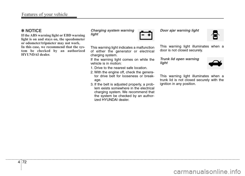 Hyundai Azera 2015  Owners Manual Features of your vehicle
72 4
✽NOTICE
If the ABS warning light or EBD warning
light is on and stays on, the speedometer
or odometer/tripmeter may not work. 
In this case, we recommend that the sys-
