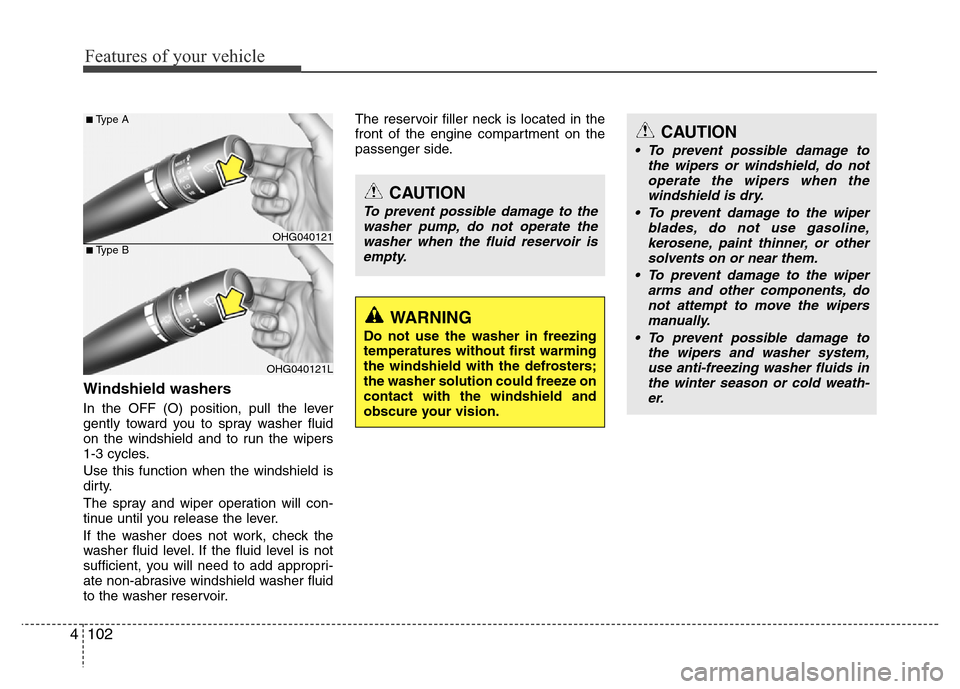 Hyundai Azera 2015 Owners Manual Features of your vehicle
102 4
Windshield washers
In the OFF (O) position, pull the lever
gently toward you to spray washer fluid
on the windshield and to run the wipers
1-3 cycles.
Use this function Hyundai Azera 2015 Owners Manual Features of your vehicle
102 4
Windshield washers
In the OFF (O) position, pull the lever
gently toward you to spray washer fluid
on the windshield and to run the wipers
1-3 cycles.
Use this function