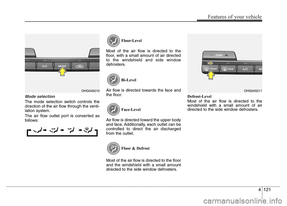 Hyundai Azera 2015  Owners Manual 4121
Features of your vehicle
Mode selection
The mode selection switch controls the
direction of the air flow through the venti-
lation system.
The air flow outlet port is converted as
follows:Floor-L