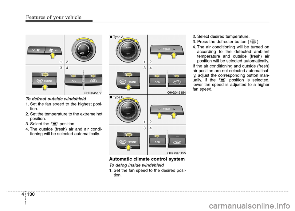 Hyundai Azera 2015  Owners Manual Features of your vehicle
130 4
To defrost outside windshield 
1. Set the fan speed to the highest posi-
tion.
2. Set the temperature to the extreme hot
position.
3. Select the  position.
4. The outsid