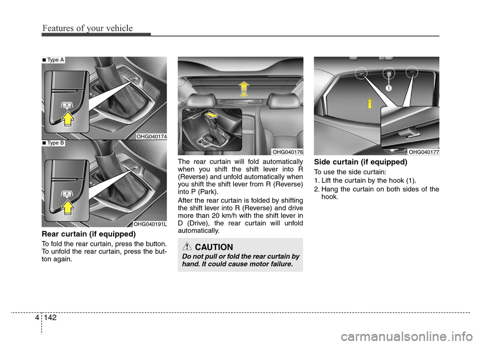 Hyundai Azera 2015  Owners Manual Features of your vehicle
142 4
Rear curtain (if equipped)
To fold the rear curtain, press the button.
To unfold the rear curtain, press the but-
ton again.The rear curtain will fold automatically
when