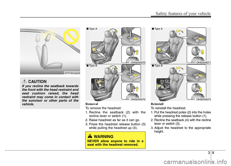 Hyundai Azera 2015  Owners Manual 39
Safety features of your vehicle
Removal
To remove the headrest:
1. Recline the seatback (2) with the
recline lever or switch (1).
2. Raise headrest as far as it can go.
3. Press the headrest releas