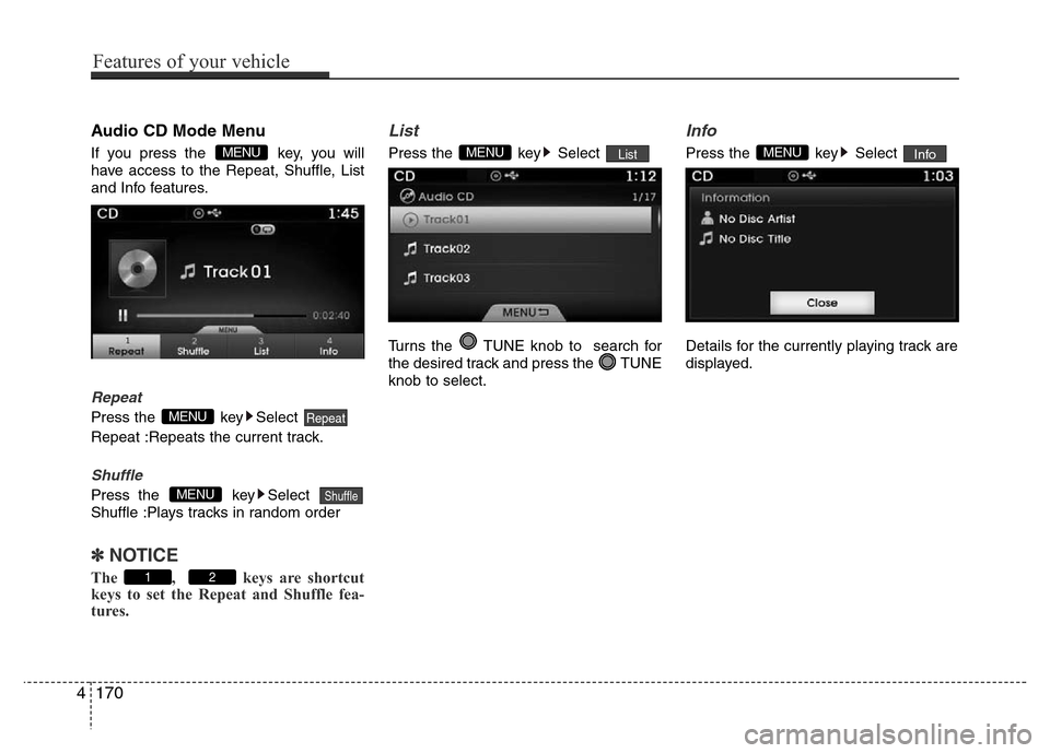 Hyundai Azera 2015  Owners Manual Audio CD Mode Menu
If you press the  key, you will
have access to the Repeat, Shuffle, List
and Info features.
Repeat
Press the  key Select 
Repeat :Repeats the current track.
Shuffle
Press the  key S