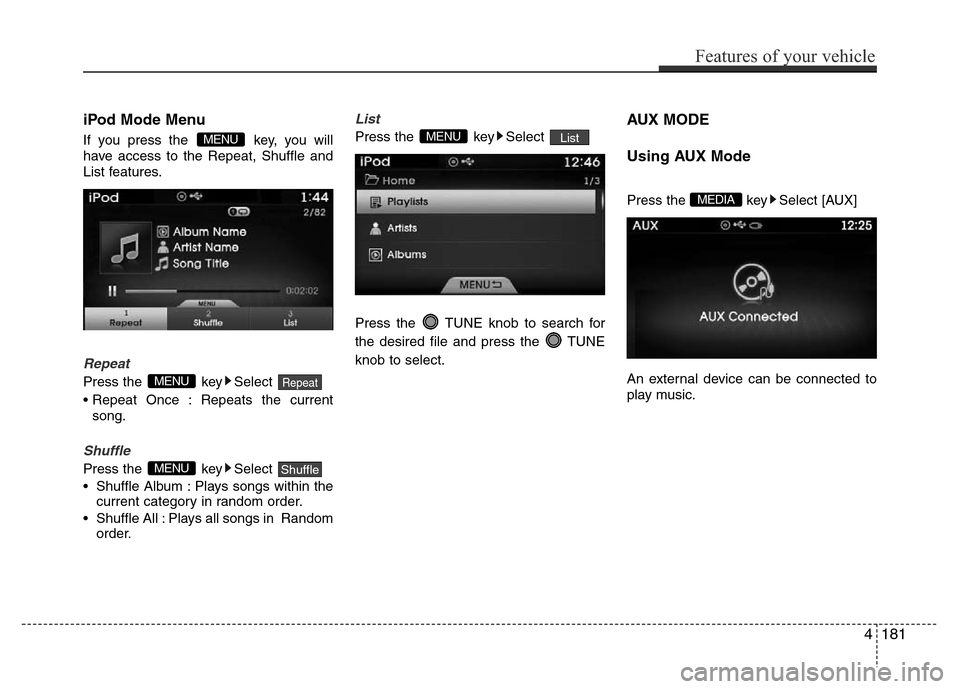 Hyundai Azera 2015  Owners Manual iPod Mode Menu
If you press the  key, you will
have access to the Repeat, Shuffle and
List features.
Repeat
Press the  key Select 
• Repeat Once : Repeats the current
song.
Shuffle
Press the  key Se