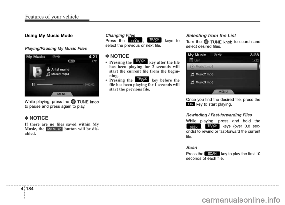 Hyundai Azera 2015  Owners Manual Using My Music Mode
Playing/Pausing My Music Files
While playing, press the 
TUNE knob
to pause and press again to play.
✽NOTICE 
If there are no files saved within My
Music, the  button will be dis