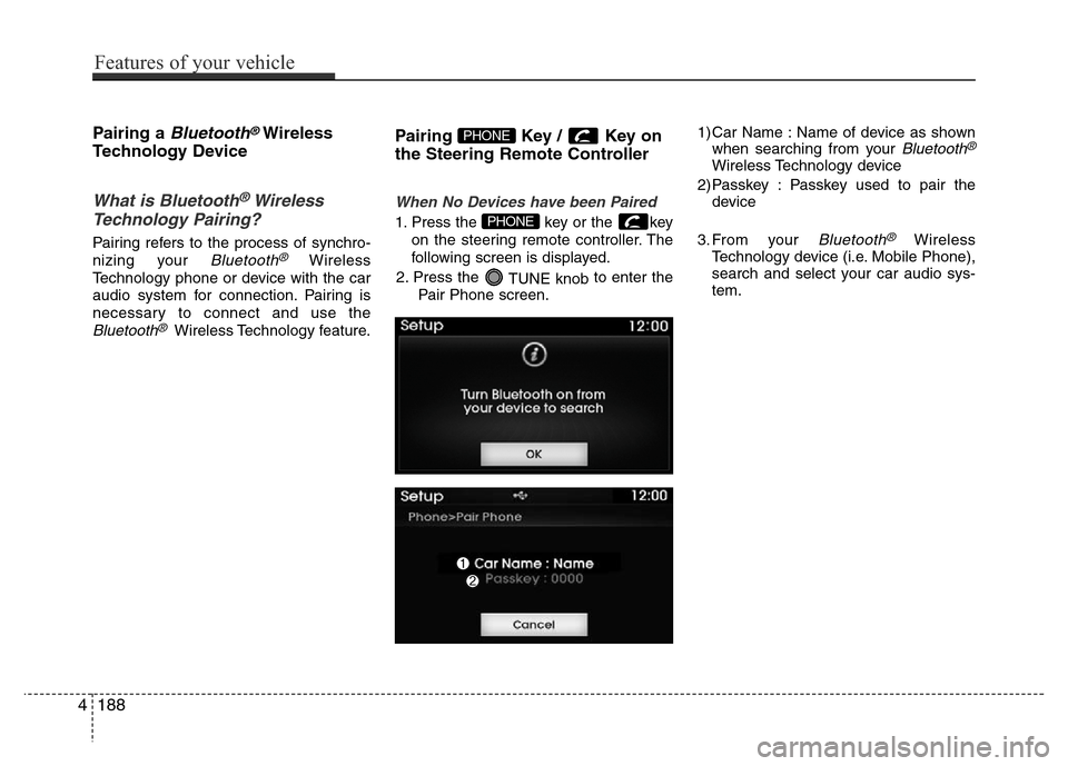 Hyundai Azera 2015  Owners Manual 4188
Features of your vehicle
Pairing a Bluetooth®Wireless
Technology Device
What is Bluetooth® Wireless
Technology Pairing?   
Pairing refers to the process of synchro-
nizing your 
Bluetooth®Wire