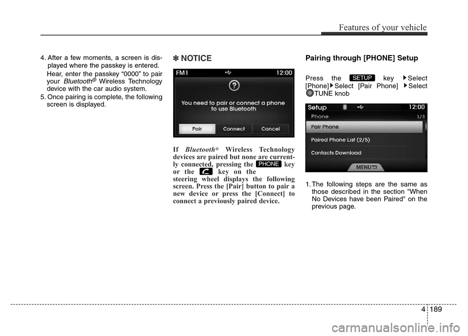 Hyundai Azera 2015  Owners Manual 4. After a few moments, a screen is dis-
played where the passkey is entered.
Hear, enter the passkey “0000” to pair
your 
Bluetooth®Wireless Technology
device with the car audio system.
5. Once 