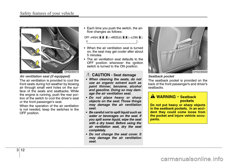 Hyundai Azera 2015 Owners Manual Safety features of your vehicle
12 3
Air ventilation seat (if equipped)
The air ventilation is provided to cool the
front seats during hot weather by blowing
air through small vent holes on the sur-
f Hyundai Azera 2015 Owners Manual Safety features of your vehicle
12 3
Air ventilation seat (if equipped)
The air ventilation is provided to cool the
front seats during hot weather by blowing
air through small vent holes on the sur-
f