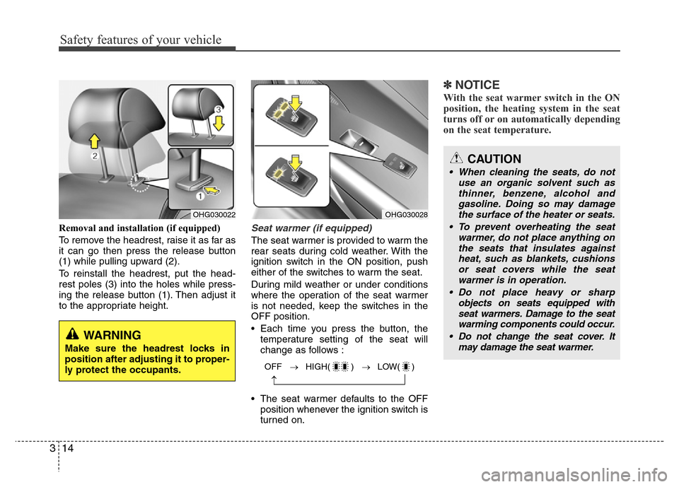Hyundai Azera 2015 Owners Manual Safety features of your vehicle
14 3
Removal and installation (if equipped)
To remove the headrest, raise it as far as
it can go then press the release button
(1) while pulling upward (2).
To reinstal Hyundai Azera 2015 Owners Manual Safety features of your vehicle
14 3
Removal and installation (if equipped)
To remove the headrest, raise it as far as
it can go then press the release button
(1) while pulling upward (2).
To reinstal